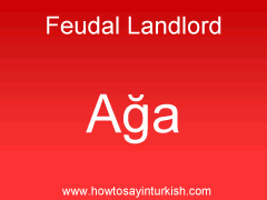 [ Feudal Landlord in Turkish is Ağa : Aaa ]